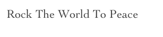 Rock The World To Peace